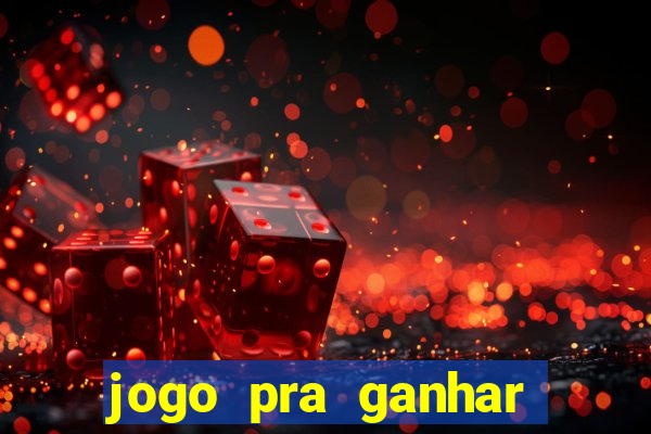 jogo pra ganhar dinheiro rapido